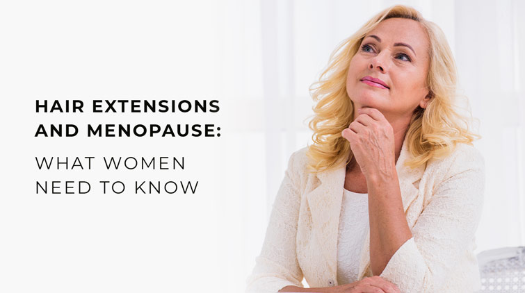 Hair Extensions and Menopause: What Women Need to Know