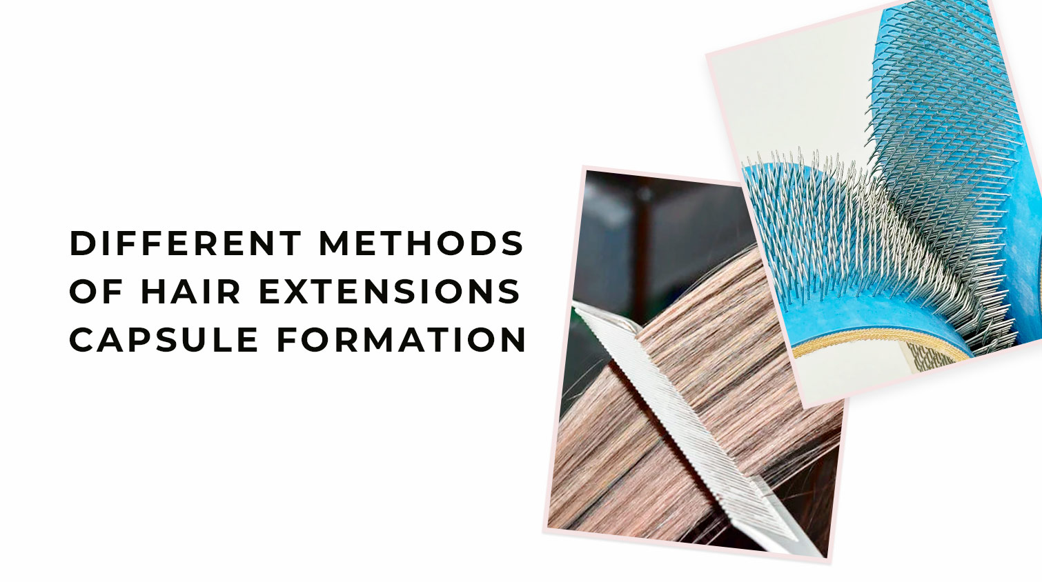 Different Methods of Hair Extensions Capsule Formation