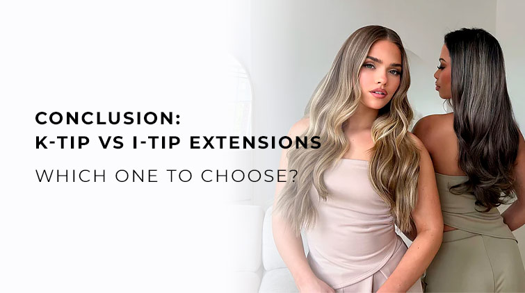 Conclusion: K-tip vs I-tip Extensions – Which One to Choose?