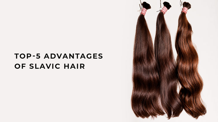 TOP-5 Advantages of Slavic Hair